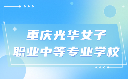 2024年重慶光華女子職業(yè)中等專業(yè)學校官網(wǎng)到底是哪個?