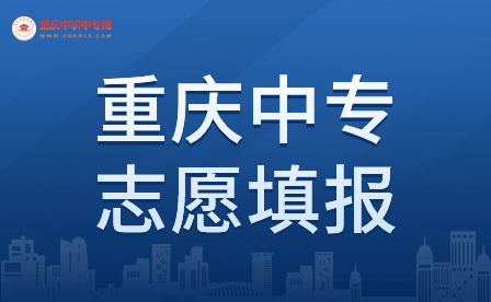 2024年重慶中專志愿填報流程具體包含哪些？
