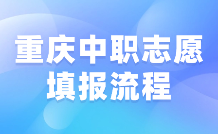 2024年重慶中職志愿填報(bào)流程有哪些步驟?
