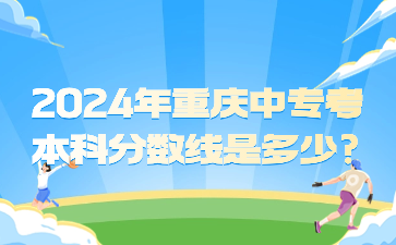 2024年重慶中專考本科分數(shù)線是多少?