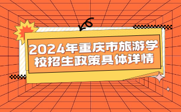 2024年重慶市旅游學(xué)校招生政策具體詳情