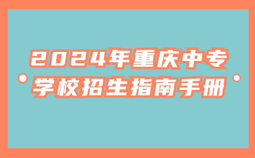 2024年重慶中專學(xué)校招生指南手冊！