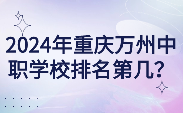 2024年重慶萬州中職學校排名第幾？