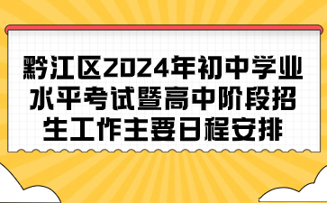 黔江區(qū)2024年初中學(xué)業(yè)水平考試暨高中階段招生工作主要日程安排