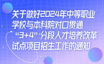 關(guān)于做好2024年中等職業(yè)學(xué)校與本科院對(duì)口貫通“3+4”分段人才培養(yǎng)改革試點(diǎn)項(xiàng)目招生工作