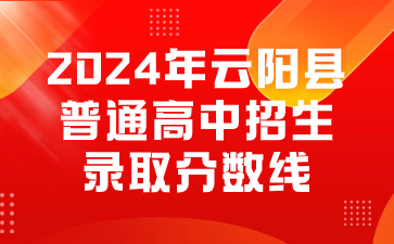 2024年云陽(yáng)縣普通高中招生錄取分?jǐn)?shù)線(xiàn)
