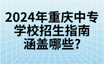 2024年重慶中專學(xué)校招生指南涵蓋哪些?