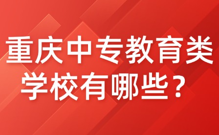 重慶中專教育類學(xué)校有哪些？