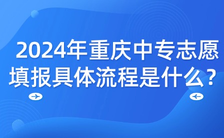 2024年重慶中專志愿填報具體流程是什么？