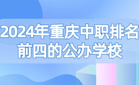 2024年重慶中職排名前四的公辦學(xué)校