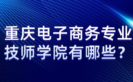 重慶電子商務(wù)專(zhuān)業(yè)技師學(xué)院有哪些？