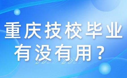 重慶技校畢業(yè)有沒(méi)有用？
