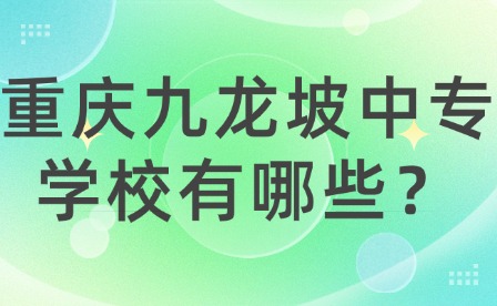 重慶九龍坡中專學(xué)校有哪些？
