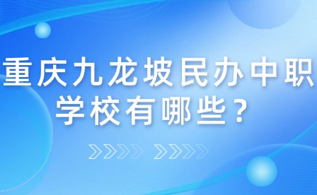 重慶九龍坡民辦中職學(xué)校有哪些？