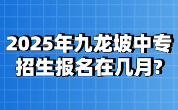 2025年九龍坡中專招生報(bào)名在幾月?
