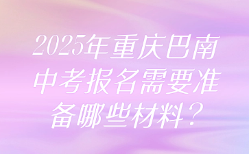 2025年重慶巴南中考報名需要準備哪些材料?