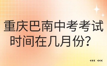 重慶巴南中考考試時(shí)間在幾月份？