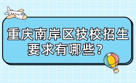 重慶南岸區(qū)技校招生要求有哪些？