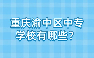 重慶渝中區(qū)中專學(xué)校有哪些？