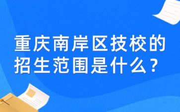 重慶南岸區(qū)技校的招生范圍是什么？