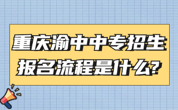 重慶渝中中專招生報(bào)名流程是什么?