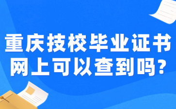 重慶技校畢業(yè)證書(shū)網(wǎng)上可以查到嗎?