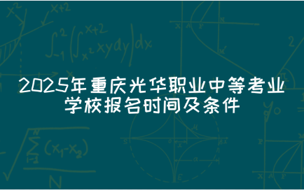 2025年重慶光華職業中等考業學校報名時間及條件