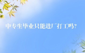 中專生畢業只能進廠打工嗎？