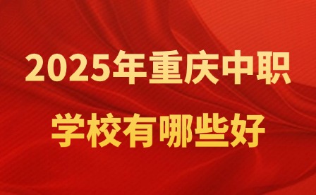 2025年重慶中職學校有哪些好？