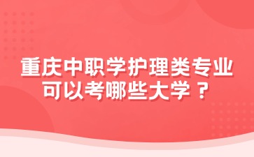 重慶中職學護理類專業可以考哪些大學？