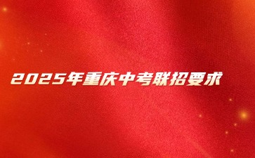 2025年重慶中考聯(lián)招要求