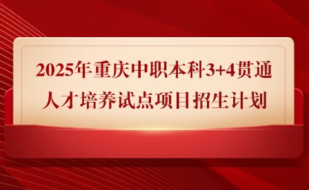 2025年重慶中職本科3+4貫通人才培養(yǎng)試點(diǎn)項(xiàng)目招生計(jì)劃