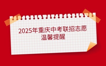 2025年重慶中考聯(lián)招志愿溫馨提醒