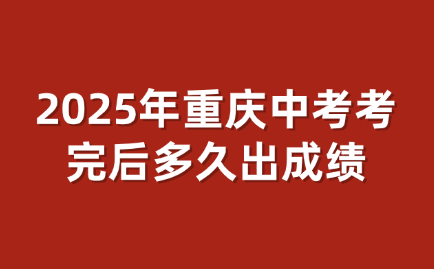 2025年重慶中考考完后多久出成績