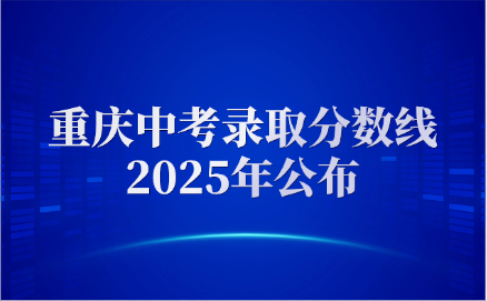 重慶中考錄取分?jǐn)?shù)線2025年公布